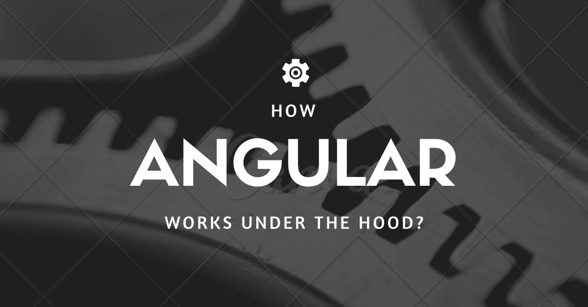 How Angular Works Under the Hood?